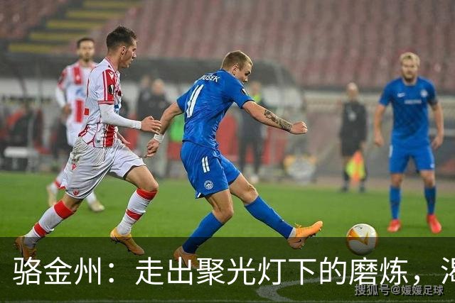 骆金州：走出聚光灯下的磨炼，渴望在新赛季稳固地位